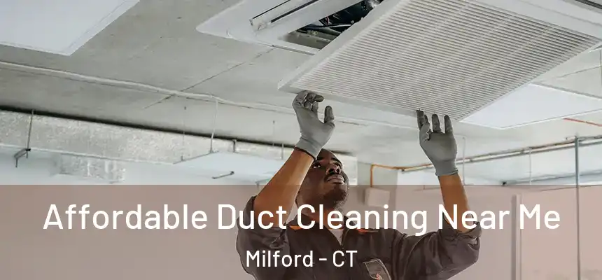 Affordable Duct Cleaning Near Me Milford - CT