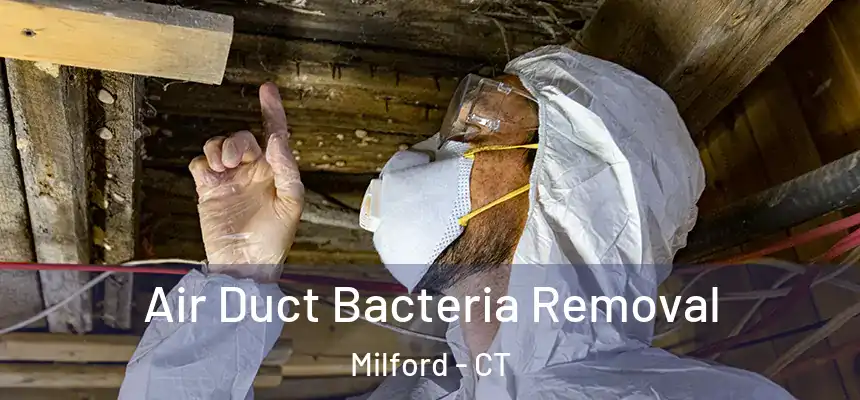 Air Duct Bacteria Removal Milford - CT