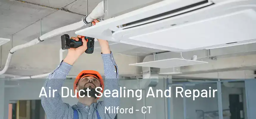 Air Duct Sealing And Repair Milford - CT