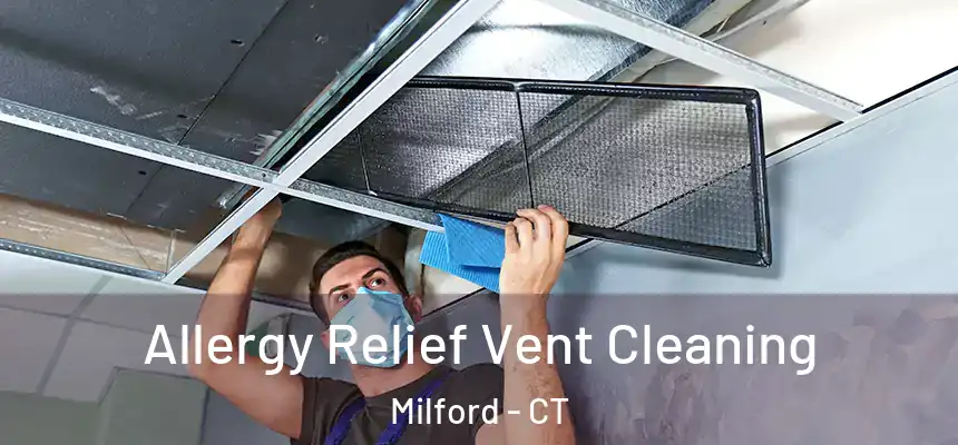 Allergy Relief Vent Cleaning Milford - CT