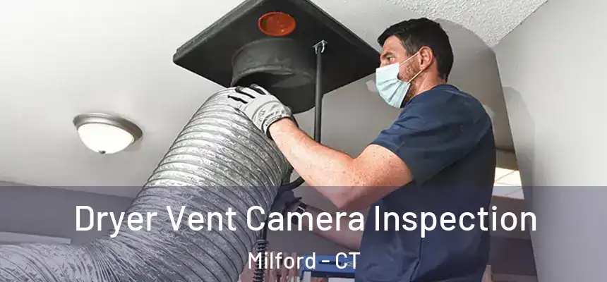 Dryer Vent Camera Inspection Milford - CT