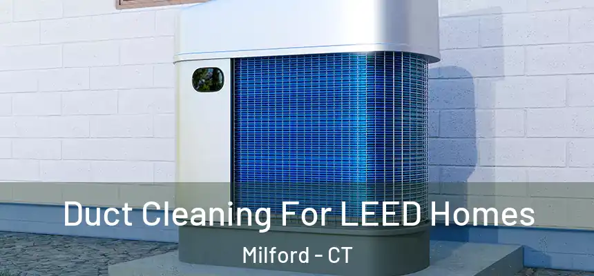 Duct Cleaning For LEED Homes Milford - CT