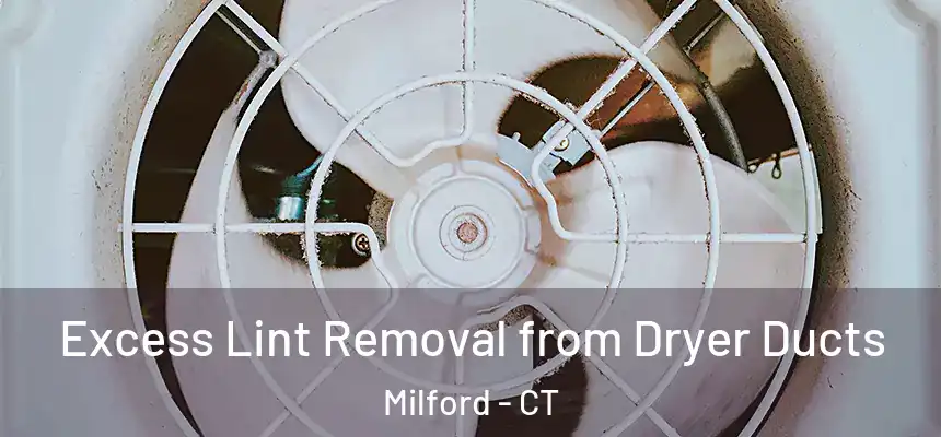 Excess Lint Removal from Dryer Ducts Milford - CT