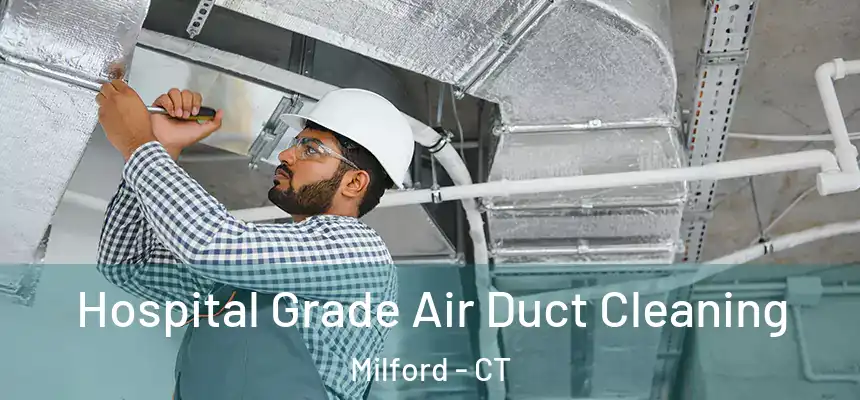 Hospital Grade Air Duct Cleaning Milford - CT