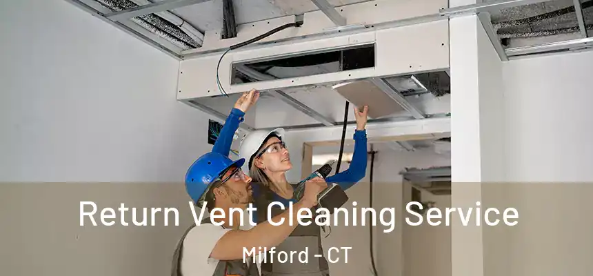 Return Vent Cleaning Service Milford - CT