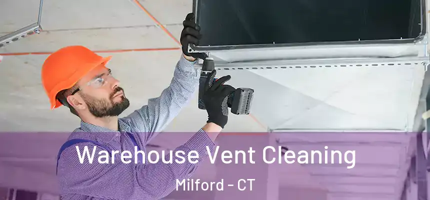 Warehouse Vent Cleaning Milford - CT